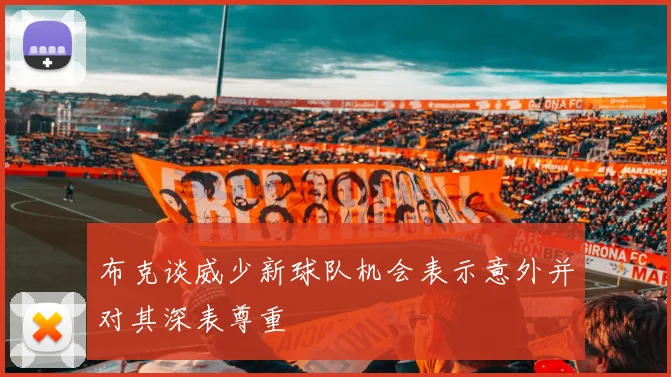 布克谈威少新球队机会表示意外并对其深表尊重